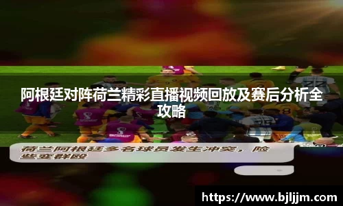 阿根廷对阵荷兰精彩直播视频回放及赛后分析全攻略