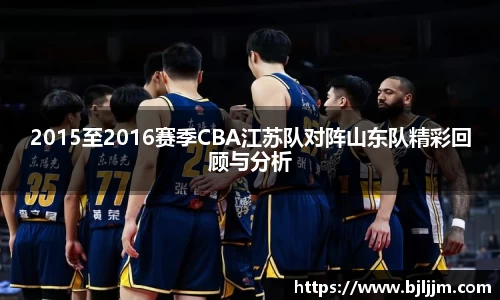 2015至2016赛季CBA江苏队对阵山东队精彩回顾与分析